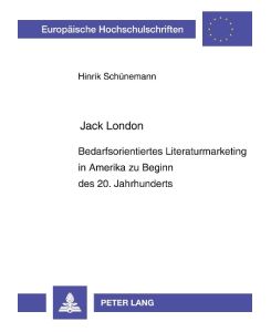 Jack London Bedarfsorientiertes Literaturmarketing in Amerika zu Beginn des 20. Jahrhunderts - Hinrik Schünemann