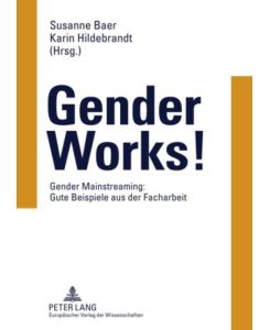 Gender Works! Gender Mainstreaming: Gute Beispiele aus der Facharbeit