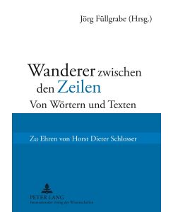 Wanderer zwischen den Zeilen Von Wörtern und Texten- Zu Ehren von Horst Dieter Schlosser