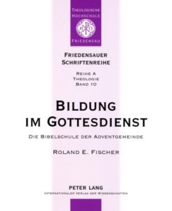 Bildung im Gottesdienst Die Bibelschule der Adventgemeinde - Roland E. Fischer