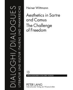 Aesthetics in Sartre and Camus. The Challenge of Freedom Translated by Catherine Atkinson - Heiner Wittmann