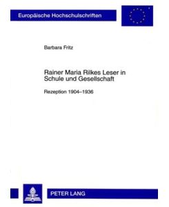 Rainer Maria Rilkes Leser in Schule und Gesellschaft Rezeption 1904-1936 - Barbara Fritz