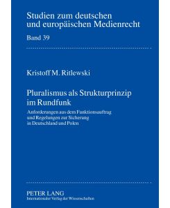 Pluralismus als Strukturprinzip im Rundfunk Anforderungen aus dem Funktionsauftrag und Regelungen zur Sicherung in Deutschland und Polen - Kristoff Ritlewski
