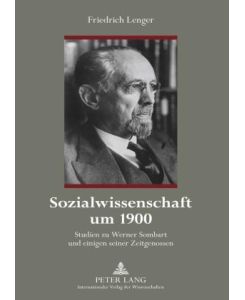 Sozialwissenschaft um 1900 Studien zu Werner Sombart und einigen seiner Zeitgenossen - Friedrich Lenger