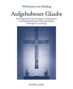 Aufgehobener Glaube Kirchengeschichte des Herzogtums Niedersachsen im heutigen Bundesland Schleswig-Holstein (Herzogtum Lauenburg) - Wichmann Von Meding