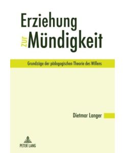 Erziehung zur Mündigkeit Grundzüge der pädagogischen Theorie des Willens - Dietmar Langer