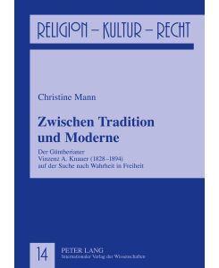 Zwischen Tradition und Moderne Der Güntherianer Vinzenz A. Knauer (1828-1894) auf der Suche nach Wahrheit in Freiheit - Christine Mann