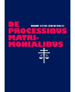 De processibus matrimonialibus Fachzeitschrift zu Fragen des Kanonischen Ehe- und Prozeßrechtes, Band 17/18 (2010/2011)