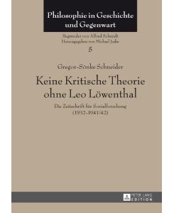Keine Kritische Theorie ohne Leo Löwenthal Die Zeitschrift für Sozialforschung (1932-1941/42)- Mit einem Vorwort von Peter-Erwin Jansen - Gregor-Sönke Schneider