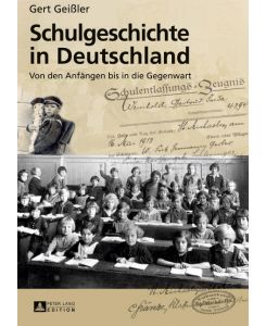 Schulgeschichte in Deutschland Von den Anfängen bis in die Gegenwart 3., erneut aktualisierte und erweiterte Auflage - Gert Geißler