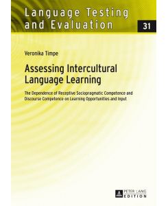 Assessing Intercultural Language Learning The Dependence of Receptive Sociopragmatic Competence and Discourse Competence on Learning Opportunities and Input - Veronika Timpe