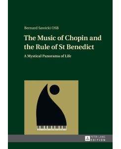 The Music of Chopin and the Rule of St Benedict A Mystical Panorama of Life - Bernard Sawicki