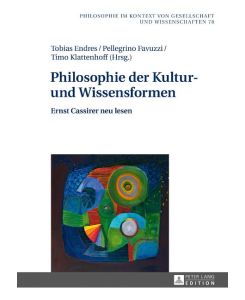 Philosophie der Kultur- und Wissensformen Ernst Cassirer neu lesen
