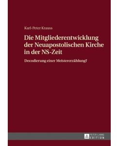 Die Mitgliederentwicklung der Neuapostolischen Kirche in der NS-Zeit Decodierung einer Meistererzählung? - Karl-Peter Krauss