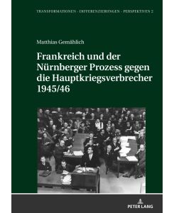 Frankreich und der Nürnberger Prozess gegen die Hauptkriegsverbrecher 1945/46 - Matthias Gemählich