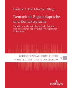 Deutsch als Regionalsprache und Kontaktsprache Varietäten- und medienlinguistische Beiträge zum historischen und aktuellen Sprachgebrauch in Rumänien