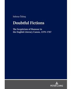 Doubtful Fictions The Scepticism of Humour in the English Literary Canon, 1379¿1767 - Selena Özbas