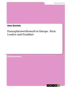 Finanzplatzwettbewerb in Europa - Paris, London und Frankfurt - Uwe Daniels