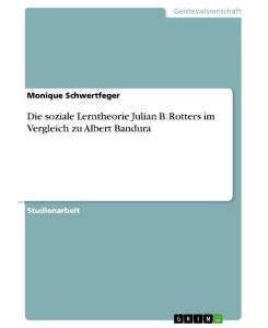 Die soziale Lerntheorie Julian B. Rotters im Vergleich zu Albert Bandura - Monique Schwertfeger