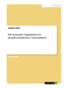 Die lernende Organisation in projektorientierten Unternehmen - Joachim Kolb