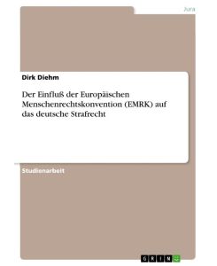 Der Einfluß der Europäischen Menschenrechtskonvention (EMRK) auf das deutsche Strafrecht - Dirk Diehm