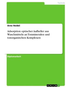 Adsorption optischer Aufheller aus Waschmitteln an Tonmineralen und tonorganischen Komplexen - Arne Heidel