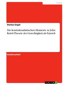 Die kontraktualistischen Elemente in John Rawls Theorie der Gerechtigkeit als Fairneß - Denise Engel