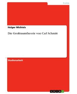 Die Großraumtheorie von Carl Schmitt - Holger Michiels