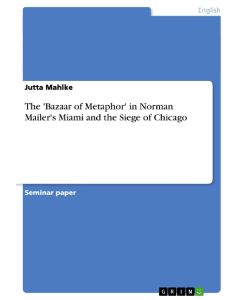 The 'Bazaar of Metaphor' in Norman Mailer's Miami and the Siege of Chicago - Jutta Mahlke