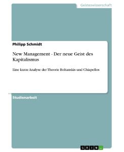 New Management - Der neue Geist des Kapitalismus Eine kurze Analyse der Theorie Boltanskis und Chiapellos - Philipp Schmidt