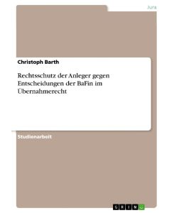 Rechtsschutz der Anleger gegen Entscheidungen der BaFin im Übernahmerecht - Christoph Barth