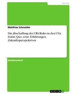 Die Abschaffung der CRS-Rules in den USA: Status Quo, erste Erfahrungen, Zukunftsperspektiven - Matthias Schneider