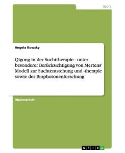 Qigong in der Suchttherapie. Mertens' Modell zur Suchtentstehung und -therapie. Biophotonenforschung - Angela Kowsky