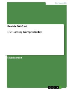 Die Gattung Kurzgeschichte - Daniela Götzfried