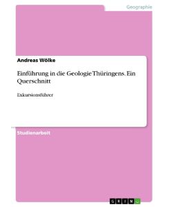 Einführung in die Geologie Thüringens. Ein Querschnitt Exkursionsführer - Andreas Wölke