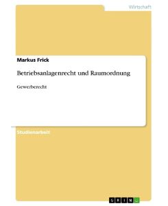 Betriebsanlagenrecht und Raumordnung Gewerberecht - Markus Frick