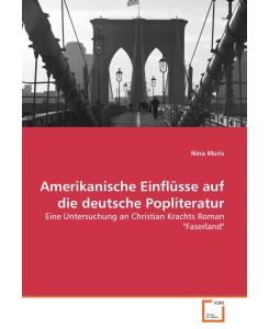 Amerikanische Einflüsse auf die deutsche Popliteratur Eine Untersuchung an Christian Krachts Roman 