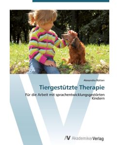 Tiergestützte Therapie Für die Arbeit mit sprachentwicklungsgestörten Kindern - Alexandra Rütten
