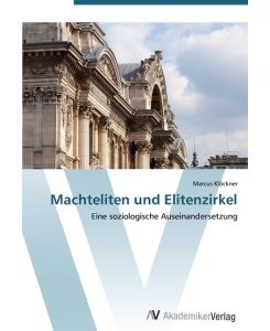 Machteliten und Elitenzirkel Eine soziologische Auseinandersetzung - Marcus Klöckner