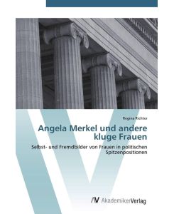 Angela Merkel und andere kluge Frauen Selbst- und Fremdbilder von Frauen in politischen Spitzenpositionen - Regina Richter