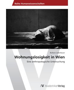 Wohnungslosigkeit in Wien Eine anthropologische Untersuchung - Barbara Ladenbauer