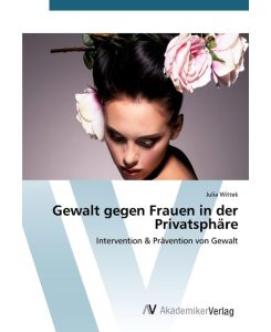 Gewalt gegen Frauen in der Privatsphäre Intervention & Prävention von Gewalt - Julia Wittek