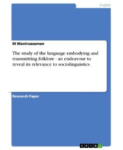 The study of the language embodying and transmitting folklore - an endeavour to reveal its relevance to sociolinguistics - M. Maniruzzaman