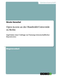 Open Access an der Humboldt-Universität zu Berlin Ergebnisse einer Umfrage zur Nutzung wissenschaftlicher Repositorien - Nicole Henschel