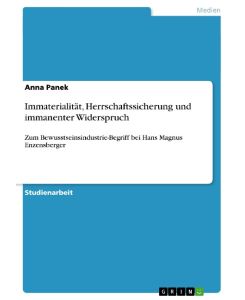 Immaterialität, Herrschaftssicherung und immanenter Widerspruch Zum Bewusstseinsindustrie-Begriff bei Hans Magnus Enzensberger - Anna Panek
