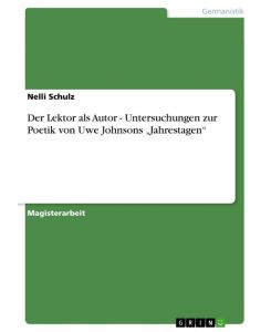 Der Lektor als Autor - Untersuchungen zur Poetik von Uwe Johnsons ¿Jahrestagen¿ - Nelli Schulz