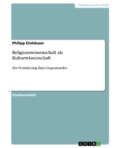 Religionswissenschaft als Kulturwissenschaft Zur Veränderung ihres Gegenstandes - Philipp Einhäuser