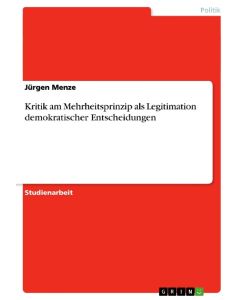 Kritik am Mehrheitsprinzip als Legitimation demokratischer Entscheidungen - Jürgen Menze