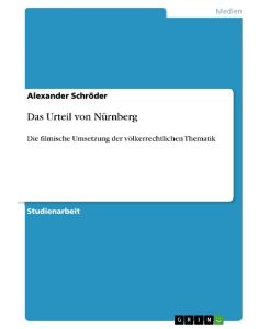 Das Urteil von Nürnberg Die filmische Umsetzung der völkerrechtlichen Thematik - Alexander Schröder