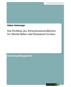Das Problem des Zwischenmenschlichen bei Martin Buber und Emmanuel Levinas - Adam Galamaga